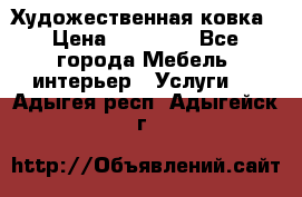 Художественная ковка › Цена ­ 50 000 - Все города Мебель, интерьер » Услуги   . Адыгея респ.,Адыгейск г.